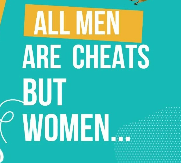 All Men Are Cheats But Women…